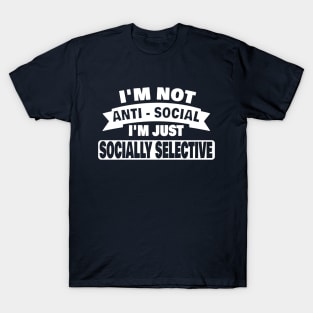 Im Not Anti Social Im Just Socially Selective Introvert Antisocial Gifts T-Shirt